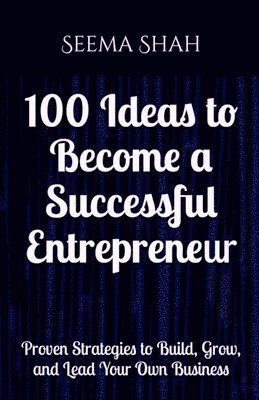 bokomslag 100 Ideas to Become a Successful Entrepreneur: Proven Strategies to Build, Grow, and Lead Your Own Business