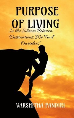 bokomslag Purpose of Living: "In the Silence Between Destinations, We Find Ourselves"