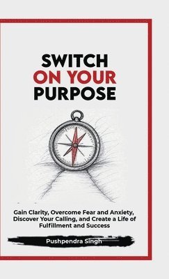 Pushpendra Singh - Switch On Your Purpose, Inbunden