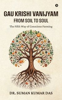 bokomslag Gau Krishi Vanijyam: From Soil to Soul : The Fifth Way of Conscious Farming