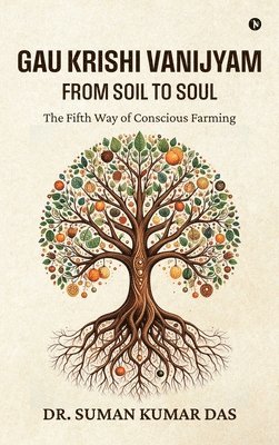 bokomslag Gau Krishi Vanijyam: From Soil to Soul : The Fifth Way of Conscious Farming