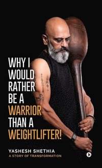 bokomslag WHY I WOULD RATHER BE A WARRIOR THAN A WEIGHTLIFTER!