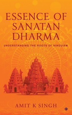 Amit K Singh - Essence of Sanatan Dharma, Inbunden