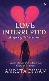 bokomslag Love Interrupted: A beginning that never was...