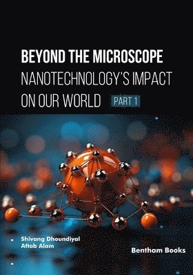 Beyond the Microscope: Nanotechnology's Impact on Our World (Part 1)