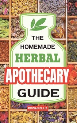 Rowan Ellis - Homemade Herbal Apothecary Guide, Inbunden