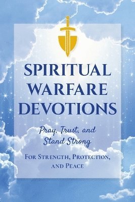 Spiritual Warfare Devotions - Pray, Trust, and Stand Strong for Strength, Protection, and Peace