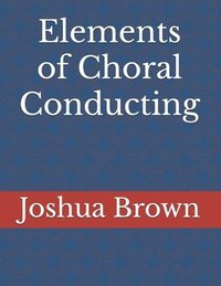 bokomslag Elements of Choral Conducting