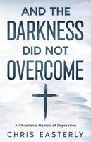 bokomslag And the Darkness Did Not Overcome: A Christian's Memoir of Depression