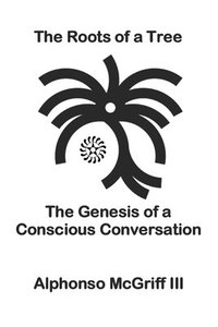 bokomslag The Roots of a Tree: The Genesis of a Conscious Conversation