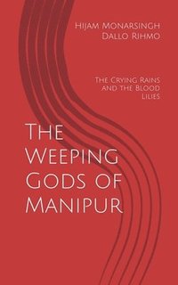 bokomslag Weeping Gods of Manipur - The Crying Rains and the Blood Lilies