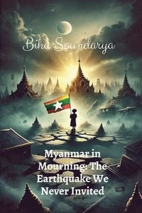 bokomslag Myanmar in Mourning: The Earthquake We Never Invited