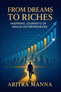 bokomslag From Dreams to Riches: Inspiring Journeys of Indian Entrepreneurs