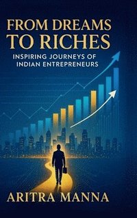 bokomslag From Dreams to Riches: Inspiring Journeys of Indian Entrepreneurs