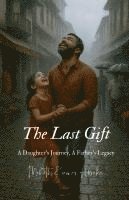 bokomslag The Last Gift: A Daughter's Journey, A Father's Legacy