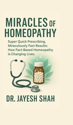 Dr Jayesh Shah, Dr. Jayesh Shah, Jayesh Shah - Miracles of Homeopathy, Inbunden