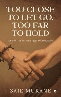 bokomslag Too Close to Let Go, Too Far to Hold