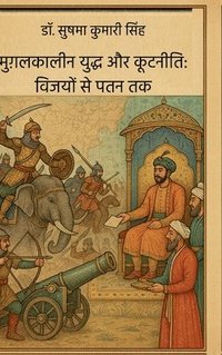 bokomslag Mugalakaaleen Yuddh aur Kootaneeti: Vijayon se Patan Tak