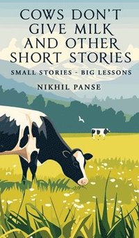 bokomslag Cows Don't Give Milk and Other Short Stories: Small stories - Big Lessons