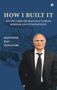 bokomslag How I Built It: Six Decades of Manufacturing Wisdom and Innovations