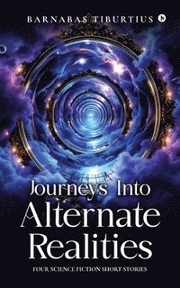 bokomslag Journeys Into Alternate Realities: Four Science Fiction Short Stories