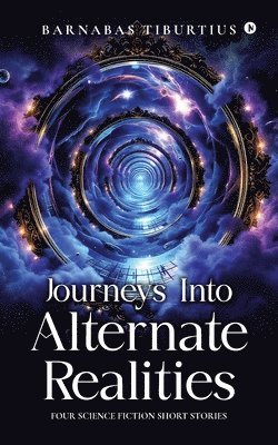 bokomslag Journeys Into Alternate Realities: Four Science Fiction Short Stories