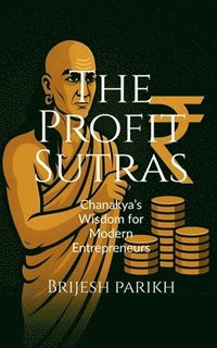bokomslag The Profit Sutras-Chanakya's Wisdom for Modern Entrepreneurs: Improve Cash Flow, Grow Profits, and Lead Your Business with Clarity