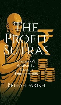 bokomslag The Profit Sutras-Chanakya's Wisdom for Modern Entrepreneurs: Improve Cash Flow, Grow Profits, and Lead Your Business with Clarity