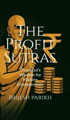 bokomslag The Profit Sutras-Chanakya's Wisdom for Modern Entrepreneurs: Improve Cash Flow, Grow Profits, and Lead Your Business with Clarity