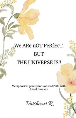 bokomslag We ARe nOT PeRfEcT, BUT THE UNIVERSE IS!!: Metaphorical perceptions of seeds' life with life of humans