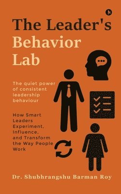 bokomslag The Leader's Behavior Lab: How Smart Leaders Experiment, Influence, and Transform the Way People Work