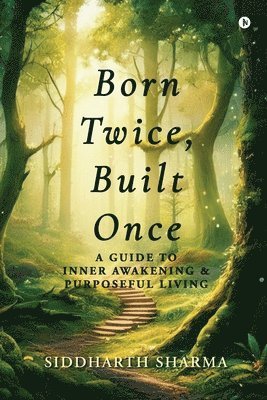 bokomslag Born Twice, Built Once: A Guide to Inner Awakening and Purposeful Living