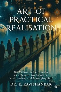 bokomslag Art of Practical Realisation: Sri Vishnu Sahasranama as a Beacon for Leaders, Visionaries, and Managing Self