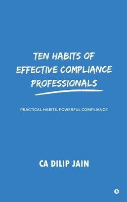 Dilip Jain - 10 habits of Effective Compliance Professionals, Inbunden
