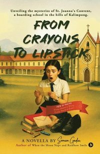 bokomslag From Crayons to Lipstick: Unveiling the mysteries of St. Joanna's Convent, a boarding school in the hills of Kalimpong.