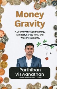 bokomslag Money Gravity: A Journey through Planning, Mindset, Safety Nets and Wise Investments.: A Journey through Planning, Mindset, Safety Nets and Wise Inves