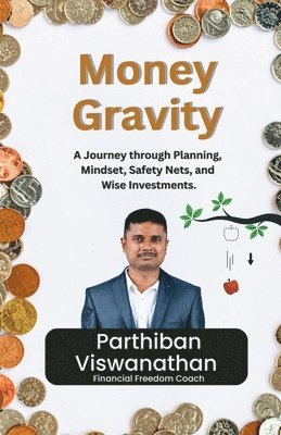 bokomslag Money Gravity: A Journey through Planning, Mindset, Safety Nets and Wise Investments.: A Journey through Planning, Mindset, Safety Nets and Wise Inves