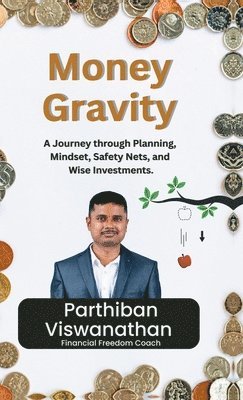bokomslag Money Gravity: A Journey through Planning, Mindset, Safety Nets and Wise Investments.