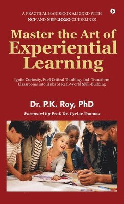 bokomslag Master the Art of Experiential Learning: Ignite Curiosity, Fuel Critical Thinking, and Transform Classrooms into Hubs of Real-World Skill-Building