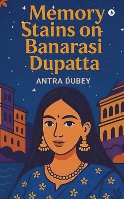 Antra Dubey - Memory Stains on Banarasi Dupatta, Häftad