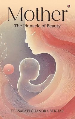 bokomslag Mother: The Pinnacle of Beauty: The Pinnacle of Beauty