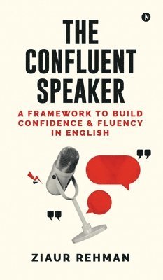bokomslag The Confluent Speaker: A framework to build confidence and fluency in English