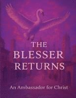 bokomslag The Blesser Returns: Rediscovering Ancient Treaties, Divine Sovereignty, and the Unfolding of the Kingdom Age