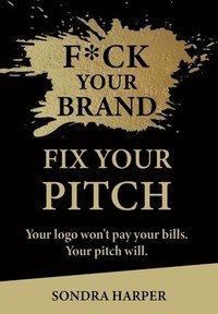 bokomslag F*ck Your Brand Fix Your Pitch
