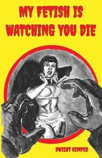 bokomslag My Fetish Is Watching You Die
