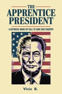 bokomslag Apprentice President, A Satirical Wake-Up Call to Save Our Country