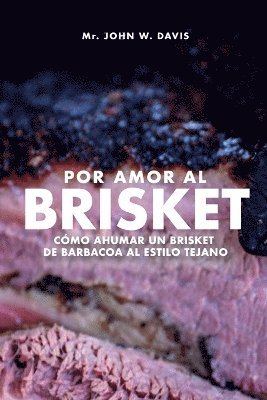 John W Davis - Por Amor Al Brisket, Cómo Ahumar Un Brisket De Barbacoa Al Estilo Tejano, Häftad