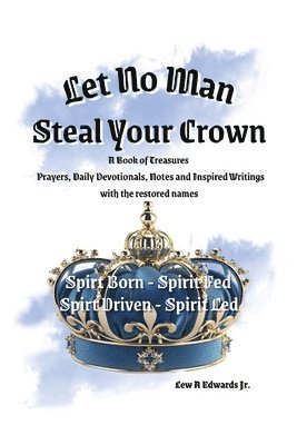 bokomslag Let No Man Steal Your Crown, Prayers, Devotionals, Notes and Inspired Writings