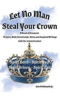 bokomslag Let No Man Steal Your Crown, Prayers, Devotionals, Notes and Inspired Writings