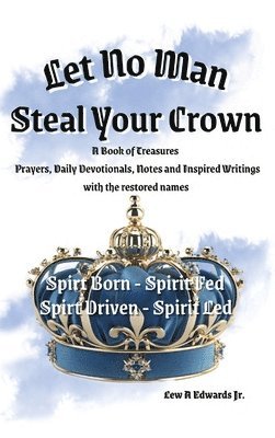 Let No Man Steal Your Crown, Prayers, Devotionals, Notes and Inspired Writings